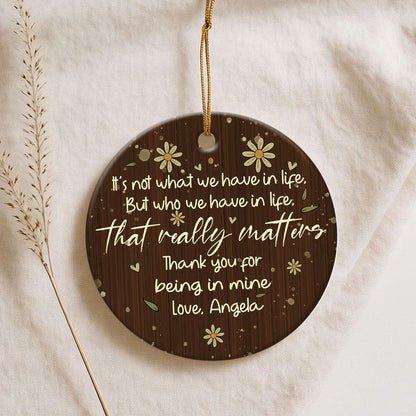 "It's Not What We Have In Life But Who We Have In Life That Really Matters" Custom Name Ornament, Christmas Gift for Friends
