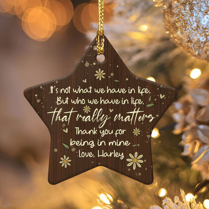 "It's Not What We Have In Life But Who We Have In Life That Really Matters" Custom Name Ornament, Christmas Gift for Friends